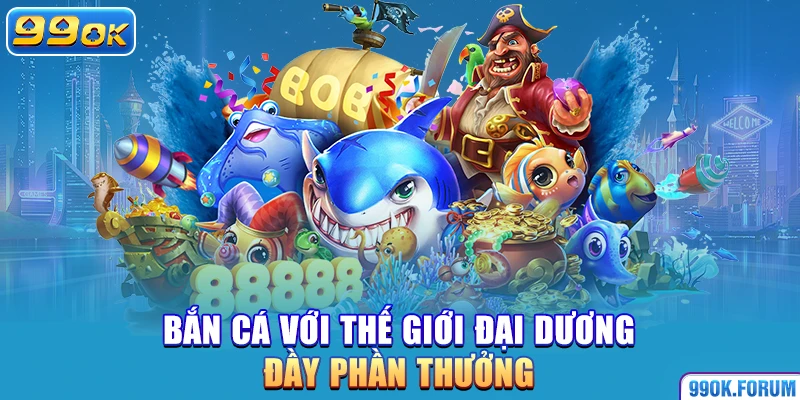 Bắn cá với thế giới đại dương đầy phần thưởng
