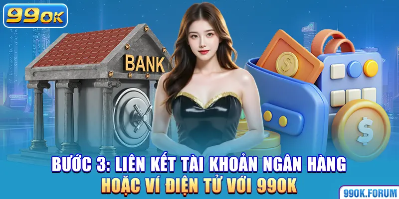 Bước 3: Liên kết tài khoản ngân hàng hoặc ví điện tử với 99OK