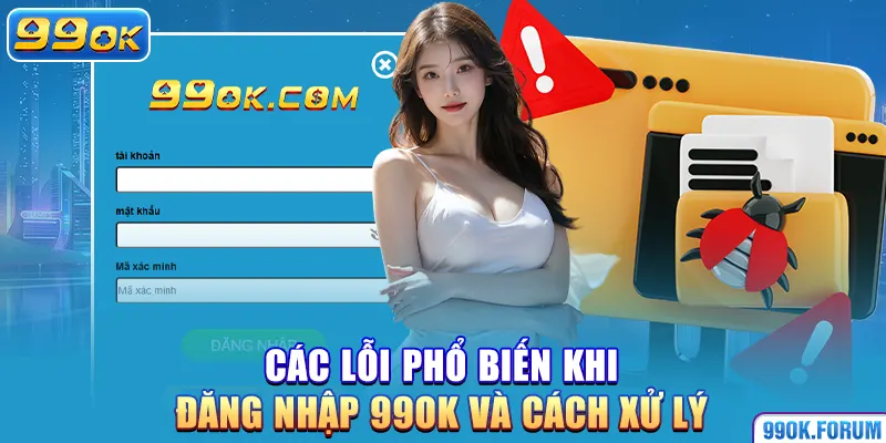 Các lỗi phổ biến khi đăng nhập 99OK và cách xử lý
