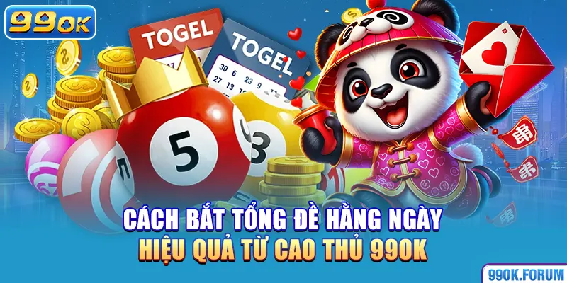 Cách Bắt Tổng Đề Hằng Ngày Hiệu Quả Từ Cao Thủ 99OK