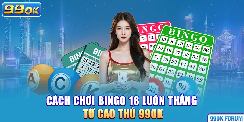Cách chơi bingo 18 luôn thắng từ cao thủ 99OK