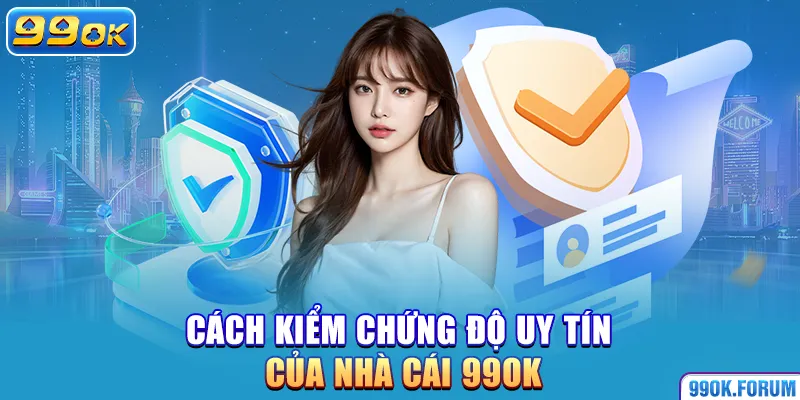 Cách kiểm chứng độ uy tín của nhà cái 99OK