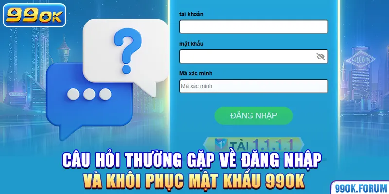 Câu hỏi thường gặp 99OK về đăng nhập và khôi phục mật khẩu