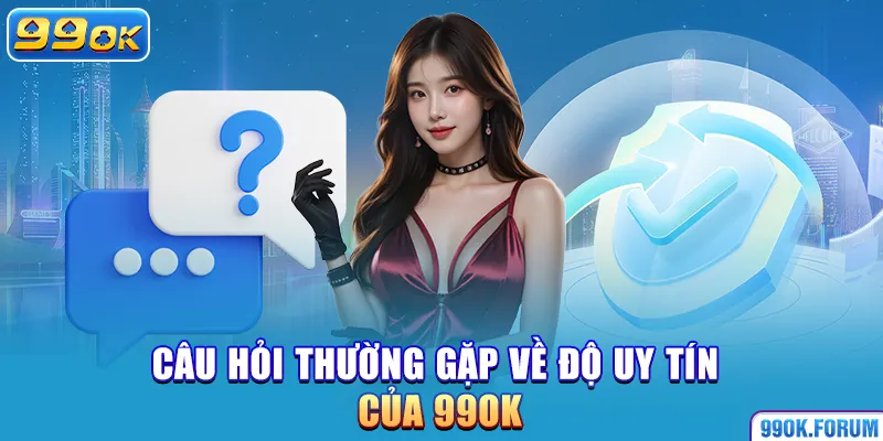 Câu hỏi thường gặp về độ uy tín của 99OK