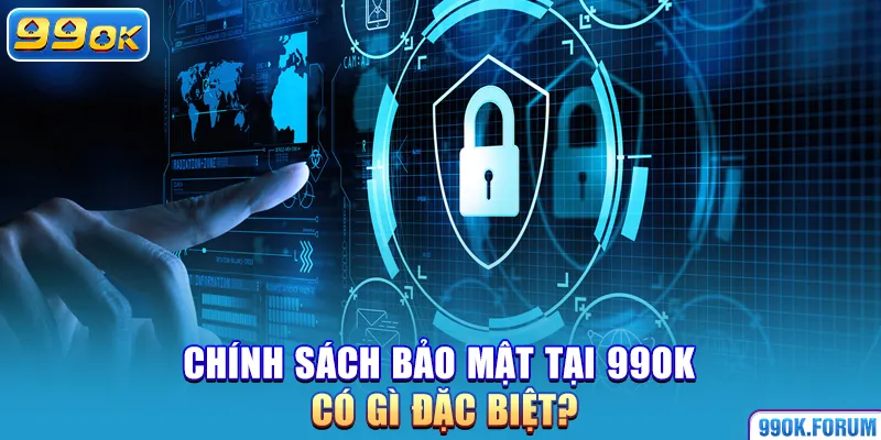Chính sách bảo mật tại 99OK có gì đặc biệt?