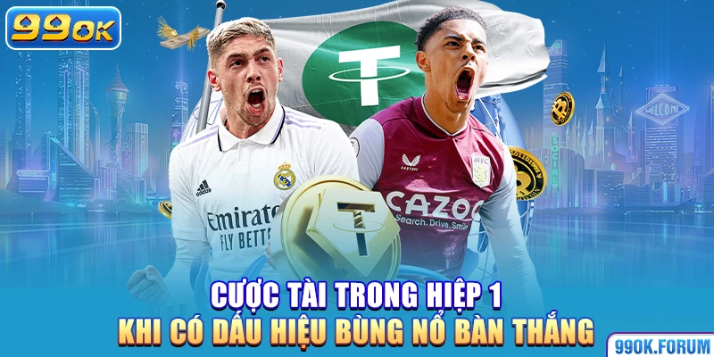 Cược tài trong hiệp 1 khi có dấu hiệu bùng nổ bàn thắng
