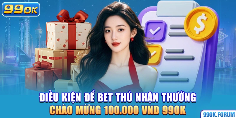 Điều kiện để bet thủ nhận thưởng chào mừng 100.000 VND 99OK