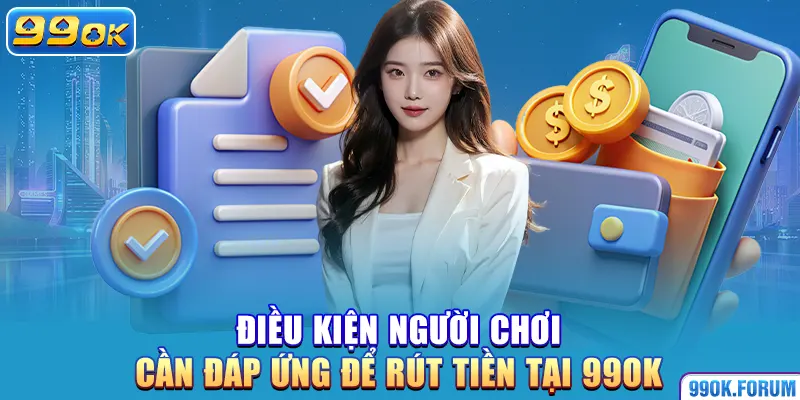Điều kiện người chơi cần đáp ứng để rút tiền tại 99OK