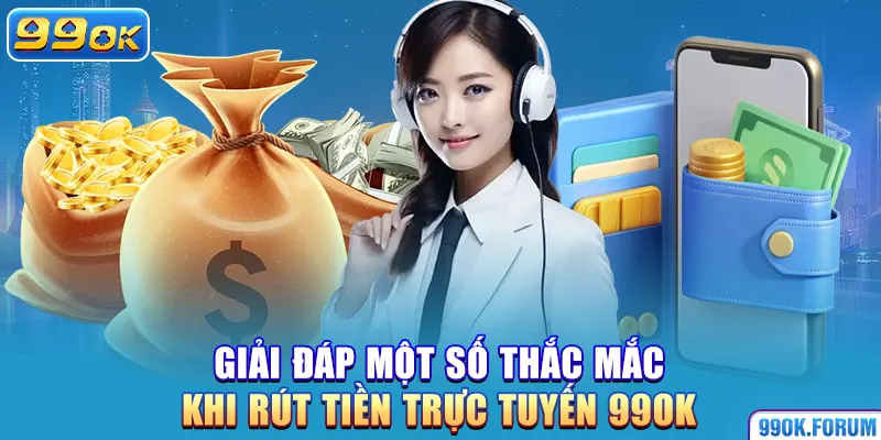 Giải đáp một số thắc mắc khi rút tiền trực tuyến 99OK