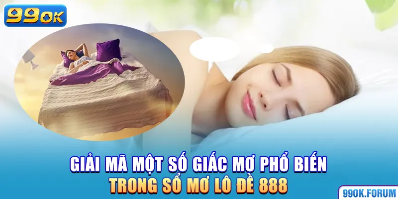 Giải mã một số giấc mơ phổ biến trong sổ mơ 888