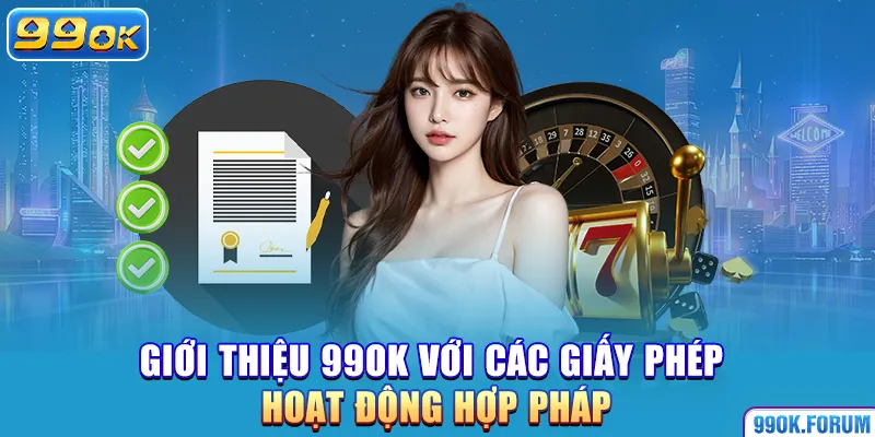 Giới thiệu sân chơi 99OK với các giấy phép hoạt động hợp pháp