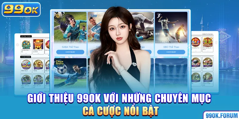 Giới thiệu nhà cái 99OK với những chuyên mục cá cược nổi bật