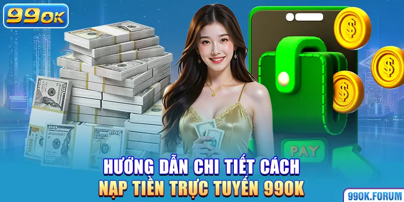 Hướng dẫn chi tiết cách nạp tiền trực tuyến 99OK