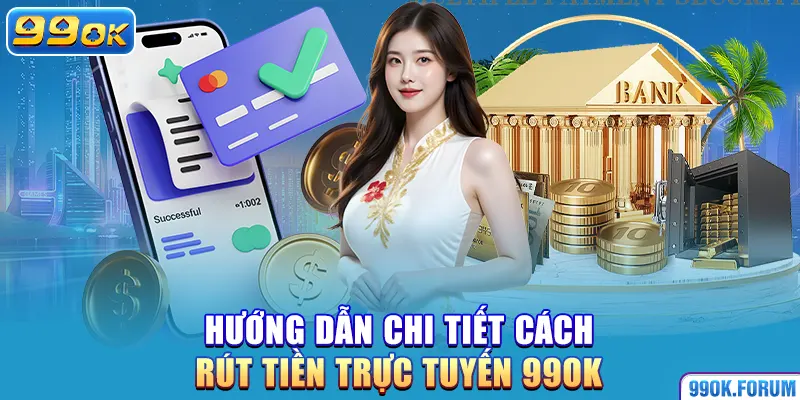 Hướng dẫn chi tiết cách rút tiền trực tuyến 99OK