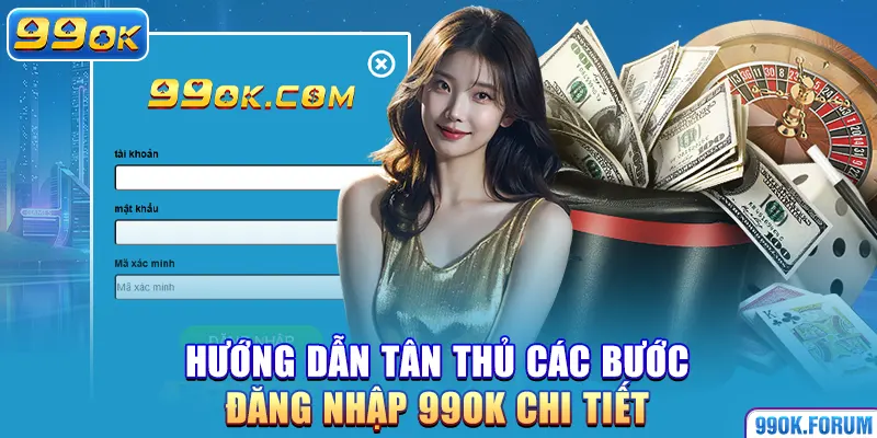 Hướng dẫn tân thủ các bước đăng nhập 99OK chi tiết