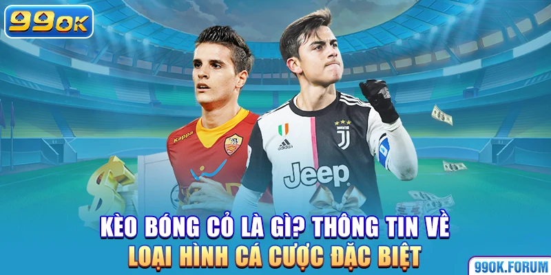 Kèo Bóng Cỏ Là Gì? Thông Tin Về Loại Hình Cá Cược Đặc Biệt