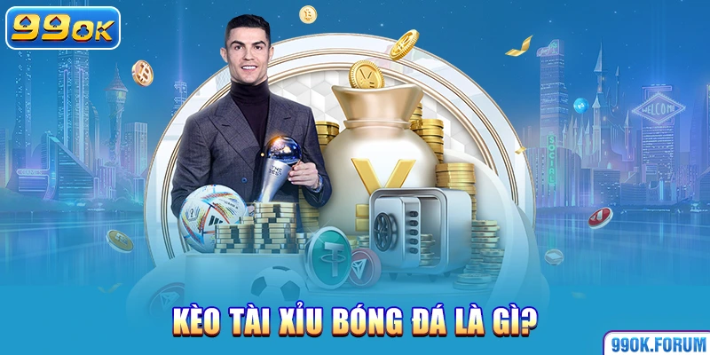 Kèo tài xỉu bóng đá là gì?