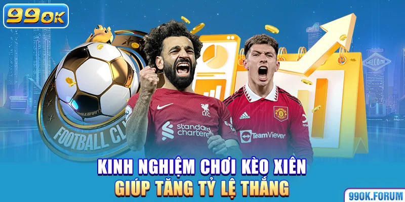 Kinh nghiệm chơi kèo xiên giúp tăng tỷ lệ thắng