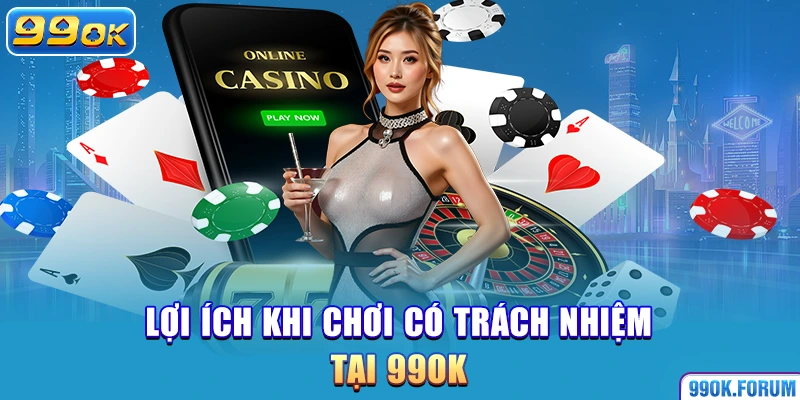 Lợi ích khi chơi có trách nhiệm tại 99OK