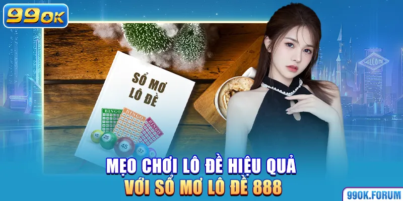 Mẹo chơi lô đề hiệu quả với sổ mơ lô đề 888