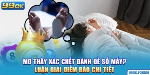 Mơ Thấy Xác Chết Đánh Đề Số Mấy? Luận Giải Điềm Báo Chi Tiết