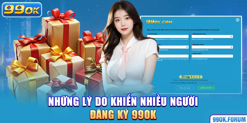 Những lý do khiến nhiều người đăng ký 99OK