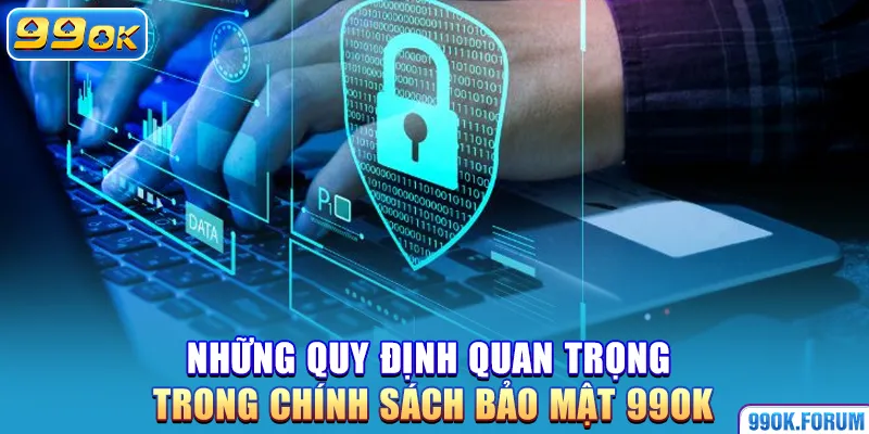 Những quy định quan trọng trong chính sách bảo mật 99OK