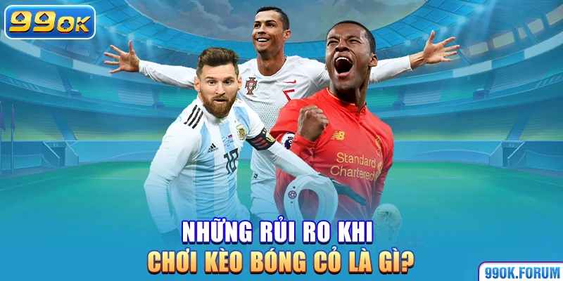 Những rủi ro khi chơi kèo bóng cỏ là gì?