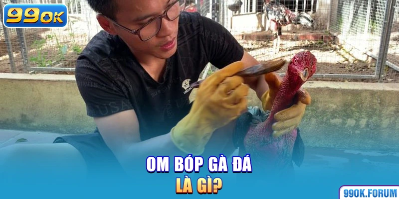 Om bóp gà đá là gì?