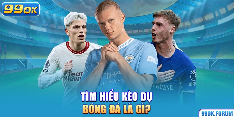Tìm hiểu kèo dụ bóng đá là gì?