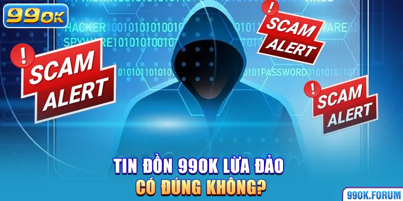 Tin đồn 99OK lừa đảo có đúng không?