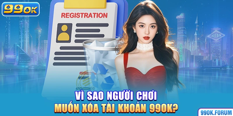 Vì sao người chơi muốn xóa tài khoản 99OK?
