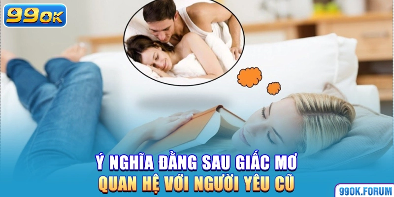 Ý nghĩa đằng sau giấc mơ quan hệ với người yêu cũ