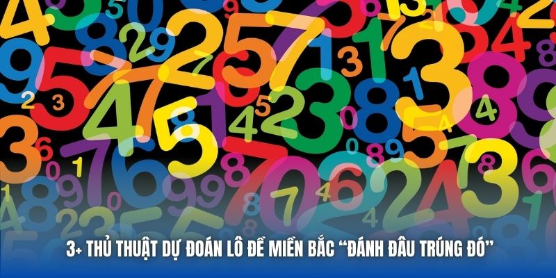 3+ thủ thuật dự đoán lô đề miền Bắc “đánh đâu trúng đó”