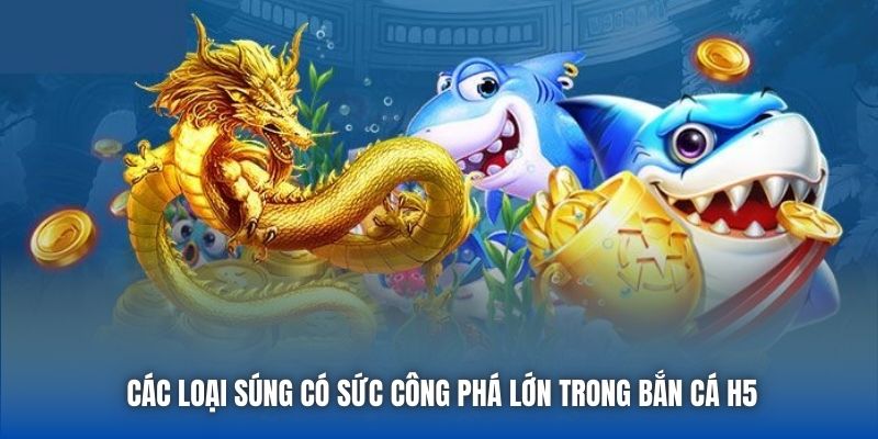 Các loại súng có sức công phá lớn trong bắn cá H5