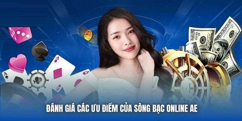 Đánh giá các ưu điểm của sòng bạc online AE
