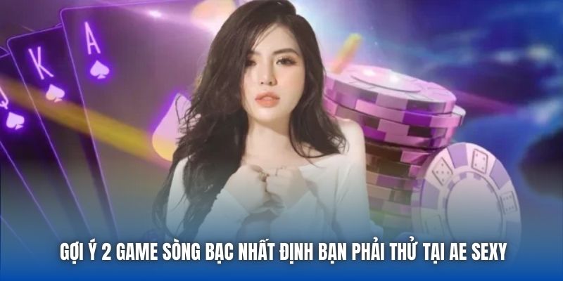 Gợi ý 2 game sòng bạc nhất định bạn phải thử tại AE Sexy