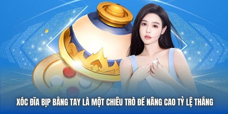 Xóc đĩa bịp bằng tay là một chiêu trò để nâng cao tỷ lệ thắng