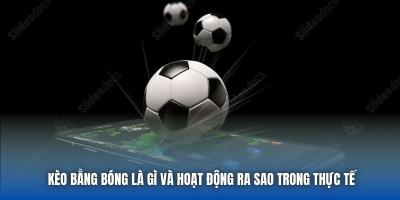 Kèo bằng bóng là gì và hoạt động ra sao trong thực tế