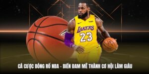 Cá Cược Bóng Rổ NBA | Biến Đam Mê Thành Cơ Hội Làm Giàu