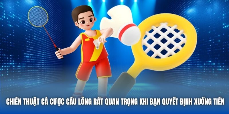 Chiến thuật cá cược cầu lông rất quan trọng khi bạn quyết định xuống tiền