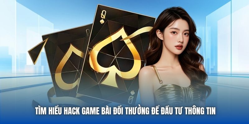 Tìm Hiểu Hack Game Bài Đổi Thưởng Để Đầu Tư Thông Tin