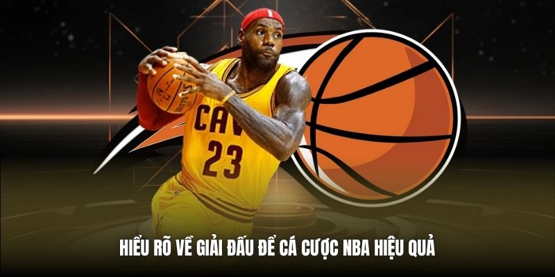 Hiểu rõ về giải đấu để cá cược NBA hiệu quả