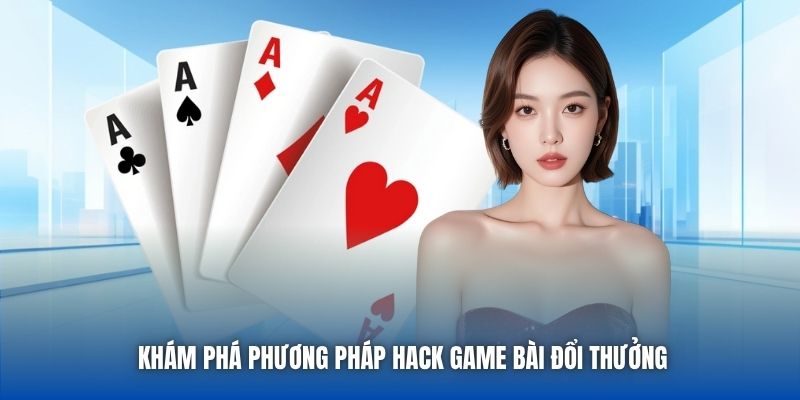 Khám phá phương pháp hack game bài đổi thưởng