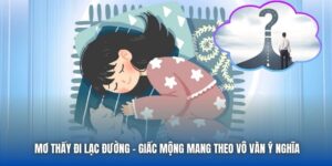Mơ Thấy Đi Lạc Đường - Giấc Mộng Mang Theo Vô Vàn Ý Nghĩa