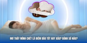 Mơ Thấy Mình Chết Là Điềm Báo Tốt Hay Xấu? Đánh Số Nào?