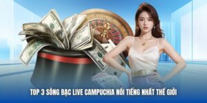 Top 3 Sòng Bạc Live Campuchia Nổi Tiếng Nhất Thế Giới