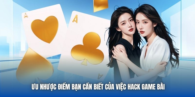 Ưu nhược điểm bạn cần biết của việc hack game bài